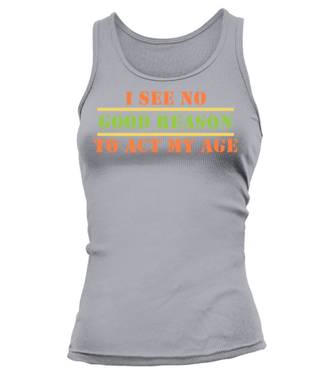 I See No Good Reason To Act My Age Senior Citizen Tank top Woman