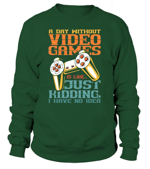A Day Without Video Games is Just Kidding I have Women's Sweatshirt