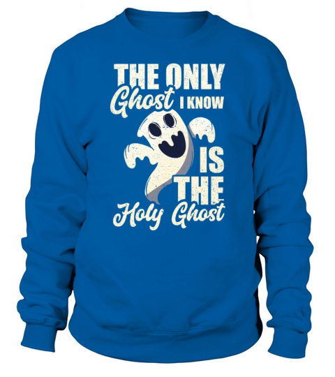 The Only Ghost I Know Is The Holy Ghost Gifts Men's Sweatshirt