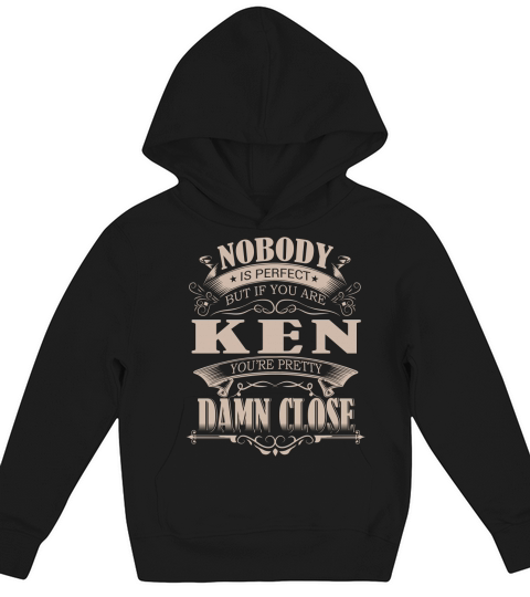 KEN Nobody is perfect. But if you are KEN youre pretty damn close - KEN Tee Shirt, KEN shirt, KEN Hoodie, KEN Family, KEN Tee, KEN Name Kids Hoodie