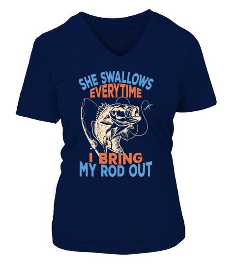She Swallows Every Time I Bring My Rod Out,Fishing Women's V-Neck T-shirt
