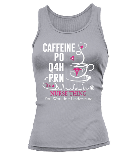 CAffeeine PO Q4h PRN Its A Nurse Thing Tank top Woman