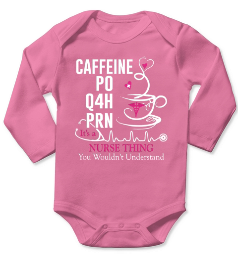 CAffeeine PO Q4h PRN Its A Nurse Thing Long Sleeve Baby One-Piece