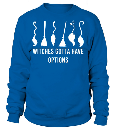 Witches Gotta Have Options Funny Halloween Costume Women's Sweatshirt