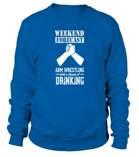 Arm Wrestling Weekend Forecast &amp;amp; Drinking T-Shirt T-Shirts Sweatshirt Unisex