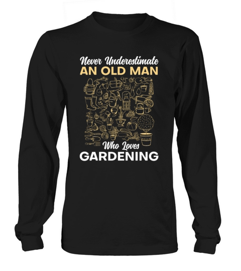 Never Underestimate An Old Man Who Loves Gardening Long sleeved Unisex