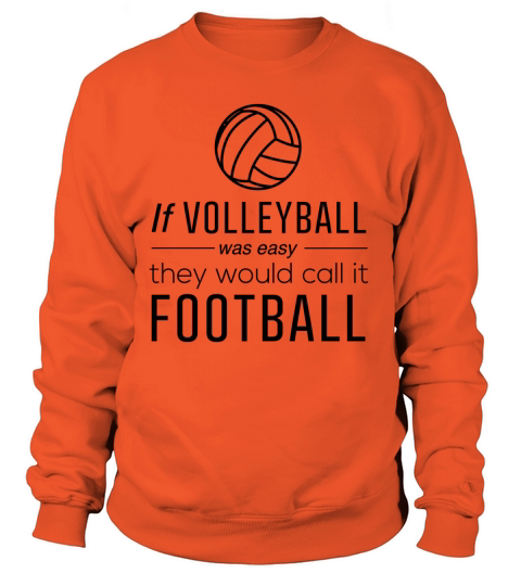 If volleyball was easy they would call it football Women's Sweatshirt