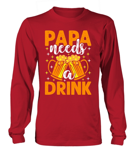 Fathers Day T shirt Papa Needs a Drink Long sleeved Unisex