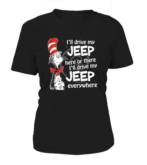 Ill Drive My Jeep Here Or There Ill Drive My Jeep Everywhere shirt, hoodie, sweater, longsleeve t-shirt Women's T-Shirt