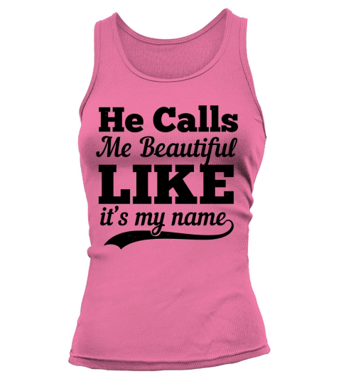 He calls me beautiful like it’s my name Tank top Woman