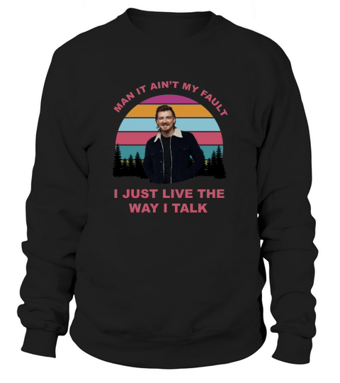 Morgan Wallen I Just Live The Way I Talk - Unisex Long Sleeve Sweatshirt Unisex
