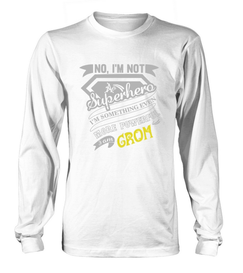 GROM No, Im not a superhero. Im something even more powerful. I am GROM-GROM shirt, GROM Hoodie, GROM Family, GROM Tee, GROM Name, GROM bestseller Long sleeved Unisex