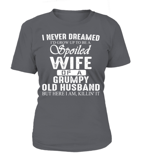 I never dreamed i d grow up to be a spoiled wife Women's T-Shirt