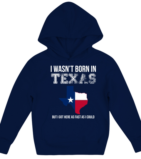 I Wasnt Born in Texas But I Got Here as Fast As I Could Kids Hoodie