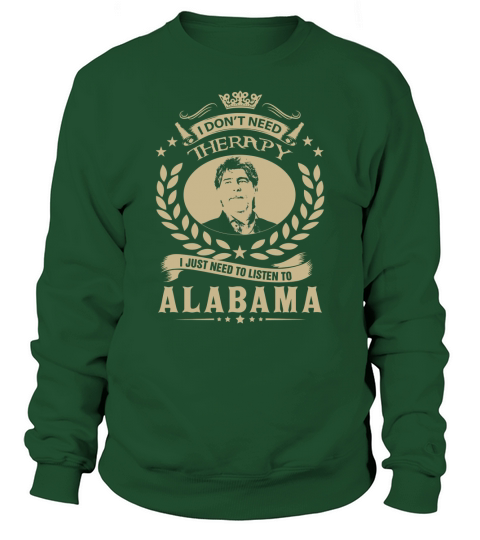 I Dont Need Therapy i Just Need To Listen To Alabama TShirt Sweatshirt Unisex