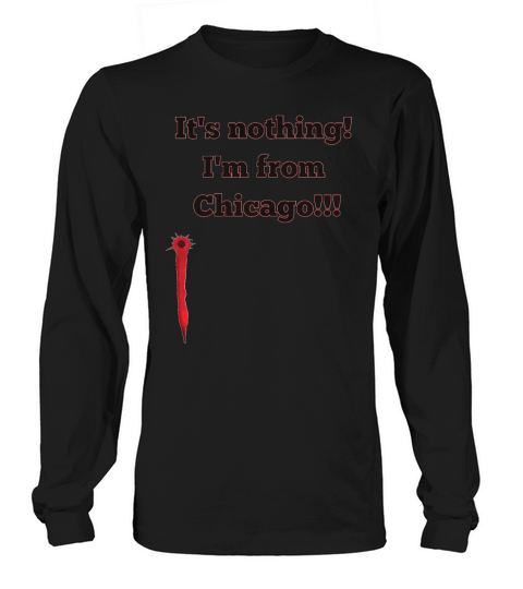 Its nothing Im from Chicago Long sleeved Unisex