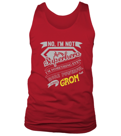 GROM No, Im not a superhero. Im something even more powerful. I am GROM-GROM shirt, GROM Hoodie, GROM Family, GROM Tee, GROM Name, GROM bestseller Tank Top Unisex