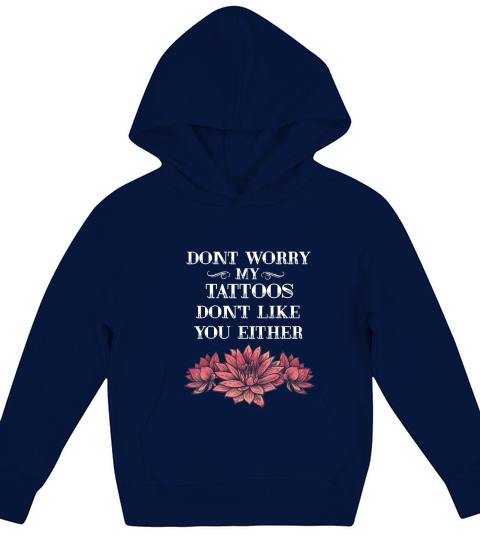 Dont Worry My Tattoos Dont Like You Either tattooed gift Kids Hoodie