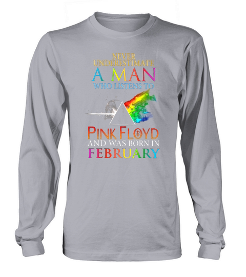 Never Underestimate A Man Who Listens To Pink Floyd And Was Born In February Long sleeved Unisex
