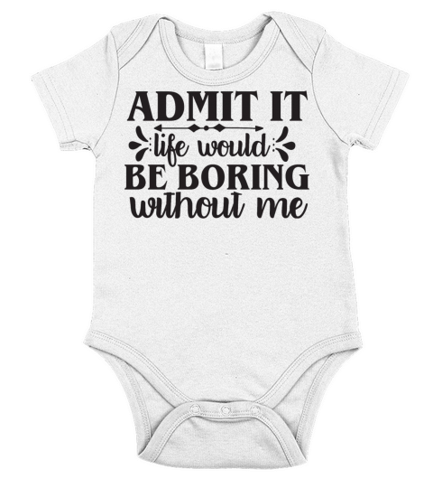 Admit It Life Would Be Boring Without Me Short Sleeve Baby One-Piece