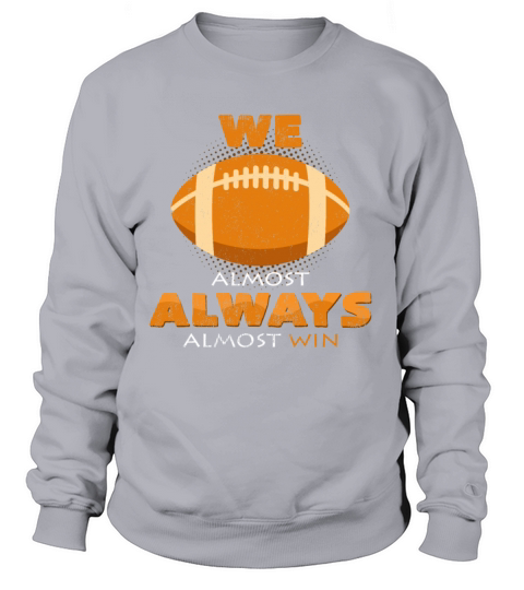 We Almost Always Almost Win Football Funny Sayings Women's Sweatshirt