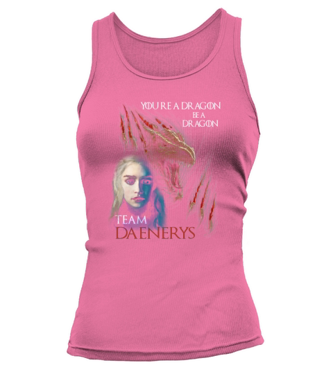 You are a dragon be a dragon Team daenerys Tank top Woman