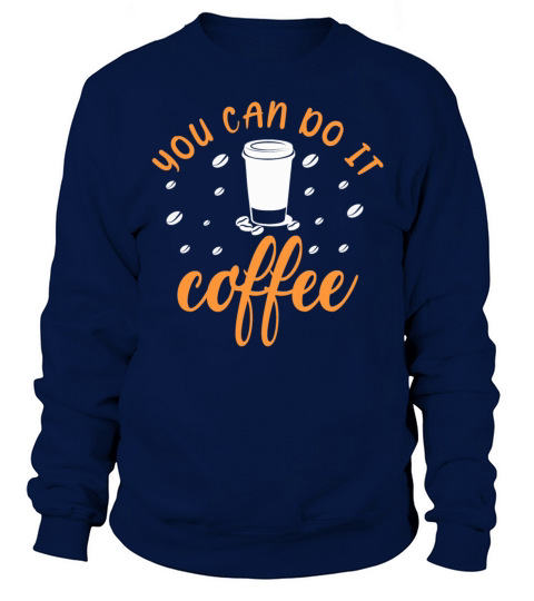 You Can Do It Coffee Funny Coffee Lovers Men's Sweatshirt
