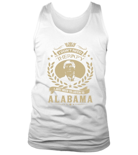 I Dont Need Therapy i Just Need To Listen To Alabama TShirt Tank Top Unisex