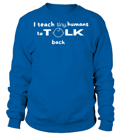 I Teach Tiny Humans to Talk Back Women's Sweatshirt