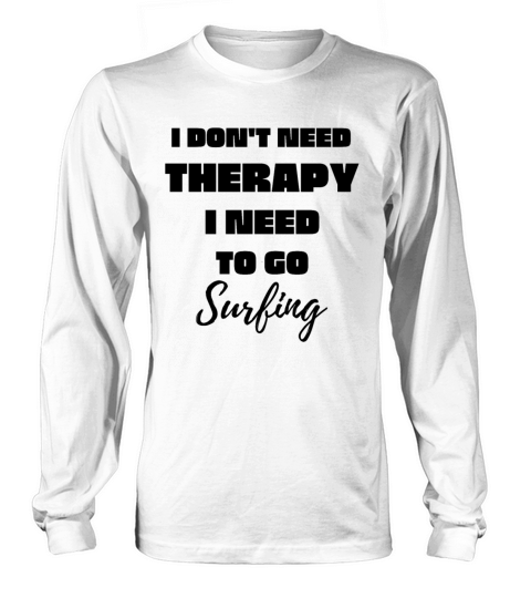 I Dont Need Therapy I Need To Go Surfing - Graphi Men's Long Sleeve