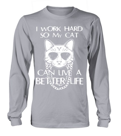 Cat - I work hard so my cat can live a better life Women's Long Sleeve