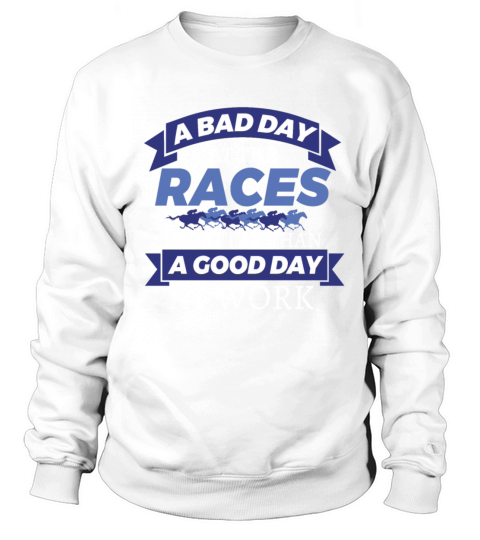 Horse Racing Bad Day At Races Better Than Work Sweatshirt Unisex