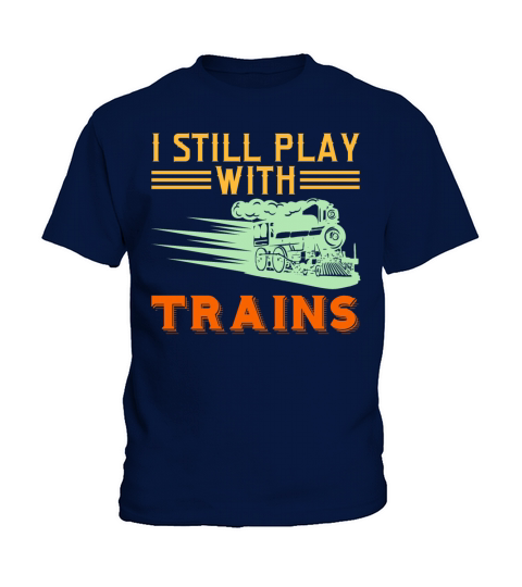 I Still Play With Trains Tshirt Design Travel Kids T-Shirt