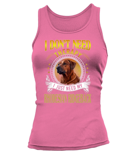I Do Not Need Therapy I Just Need My Rhodesian Ridgeback Tank top Woman