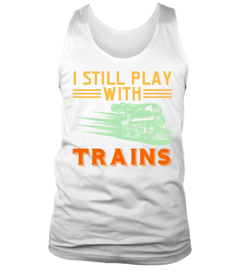 I Still Play With Trains Tshirt Design Travel Tank Top Unisex