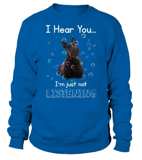 Scottish Terrier I Hear You I Am Just Not Listening Funny dog Lovers Sweatshirt Unisex