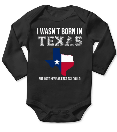 I Wasnt Born in Texas But I Got Here as Fast As I Could Long Sleeve Baby One-Piece