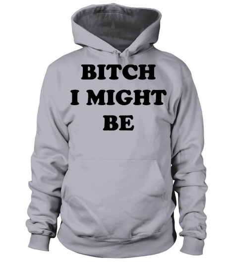 Bitch I Might Be Women's Hoodie