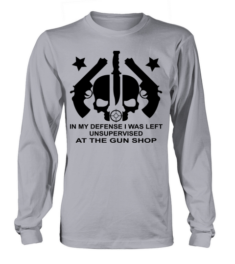 In My Defense I Was Left Unsupervised At Gun Shop Women's Long Sleeve