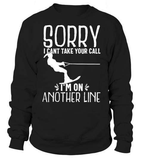 Funny Water Ski Shirt Sorry Cant Take Your Call Sweatshirt Unisex