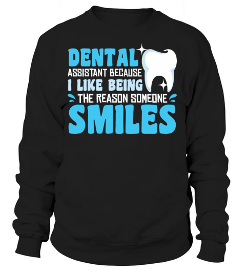 Dental Assistant I Like Being The Smiles Women's Sweatshirt