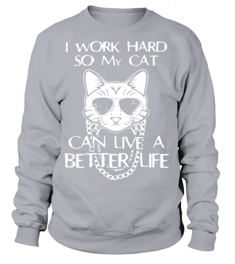 Cat - I work hard so my cat can live a better life Women's Sweatshirt