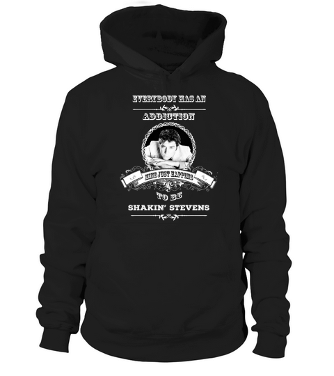 Everybody has an addiction mine just happens to be Shakin Stevens Hoodie Unisex