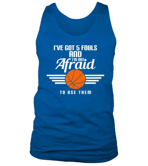 IVe Got 5 Fouls And IM Not Afraid To Use Them Men's Tank Top
