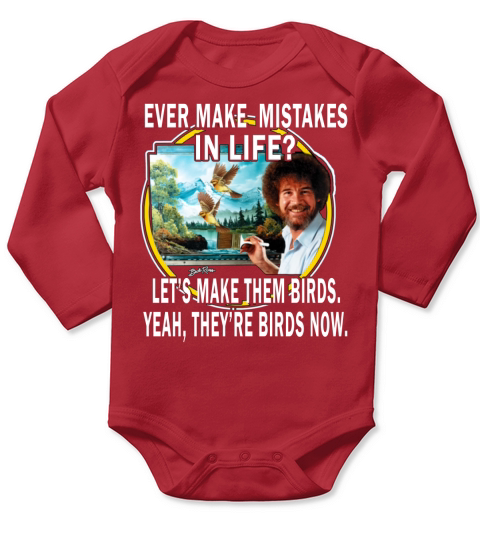 bob ross ever make mistakes in life lets make them birds yeah they birds now shirt hoodie Long Sleeve Baby One-Piece
