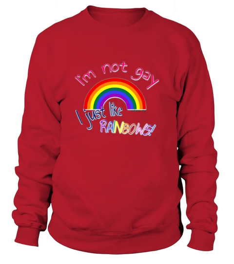 I Am Not Gay I Just Like Rainbows Sweatshirt Unisex