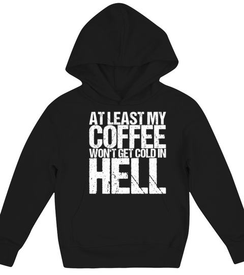 At Least My Coffee Wont Get Cold In Hell Kids Hoodie
