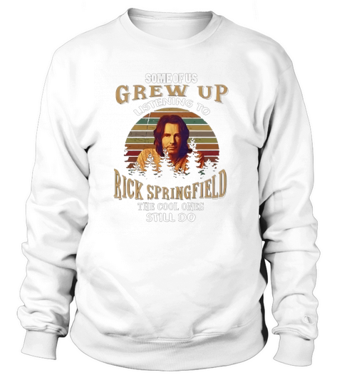 Some of Us Grew Up Listening to Rick Springfield Sweatshirt Unisex