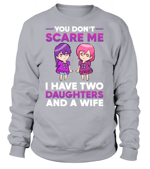 You Dont Scare Me I Have two Daughters and wife Women's Sweatshirt