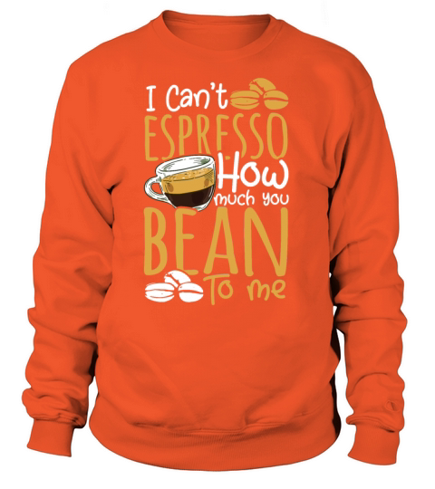 I Cant Espresso How Much You Bean To Me Women's Sweatshirt